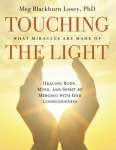 NOW AVAILABLE! Touching the Light: What Miracles are Made of, Healing Body Mind and Spirit By Mergence with God Consciousness